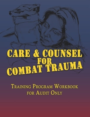 Care & Counsel for Combat Trauma: Training Program Workbook for Audit Only by American Association of Christian Counse