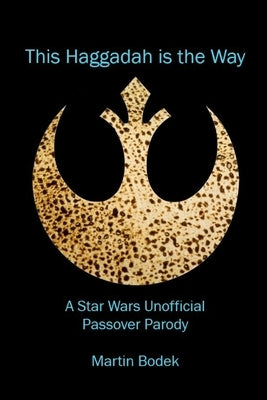 This Haggadah is The Way: A Star Wars Unofficial Passover Parody by Bodek, Martin