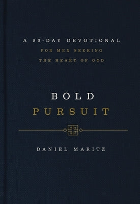 Bold Pursuit: A 90- Day Devotional for Men Seeking the Heart of God by Maritz, Daniel