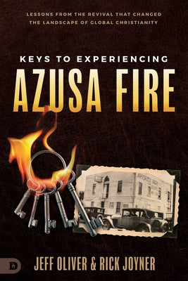 Keys to Experiencing Azusa Fire: Lessons from the Revival that Changed the Landscape of Global Christianity by Oliver, Jeff