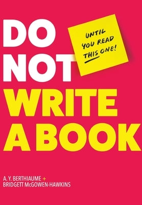Do Not Write a Book...Until You Read This One: The Only Guide You Need to Pen, Publish, and Profit from Your Nonfiction Book by Berthiaume, A. Y.