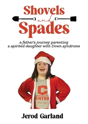 Shovels and Spades: a father's journey parenting a spirited daughter with Down Syndrome by Garland, Jerod