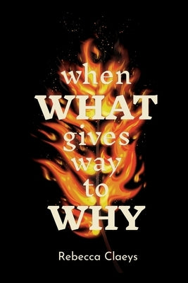 When What Gives Way to Why by Claeys, Rebecca