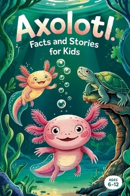 Axolotl Facts and Stories for Kids Ages 6-12 by Wink, Witty
