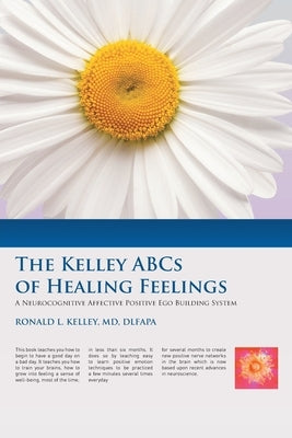The Kelley ABCs of Healing Feelings: A Neurocognitive Affective Positive Ego Building System by Kelley Dlfapa, Ronald L.