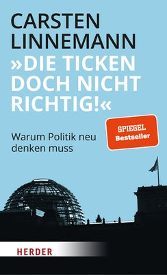 Die Ticken Doch Nicht Richtig!: Warum Politik Neu Denken Muss by Linnemann, Carsten
