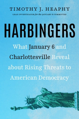 Harbingers: What January 6 and Charlottesville Reveal about Rising Threats to American Democracy by Heaphy, Timothy J.