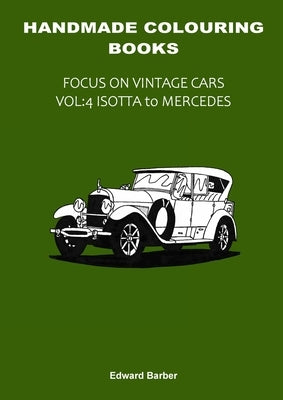 Handmade Colouring Books - Focus on Vintage Cars Vol: 4 - Isotta to Mercedes by Barber, Edward