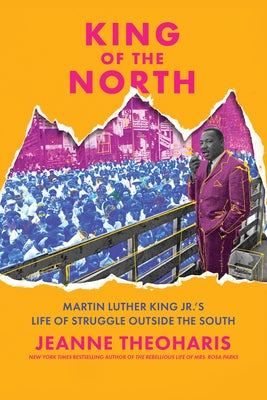 King of the North: Martin Luther King Jr.'s Life of Struggle Outside the South by Theoharis, Jeanne