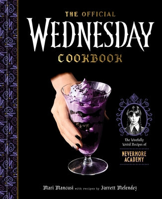 The Official Wednesday Cookbook: The Woefully Weird Recipes of Nevermore Academy by Mancusi, Mari
