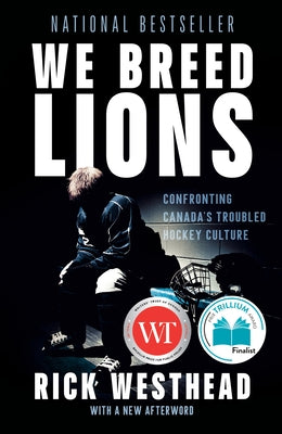 We Breed Lions: Confronting Canada's Troubled Hockey Culture by Westhead, Rick
