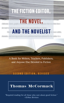 The Fiction Editor, the Novel and the Novelist: A Book for Writers, Teachers, Publishers, and Anyone Else Devoted to Fiction by McCormack, Thomas