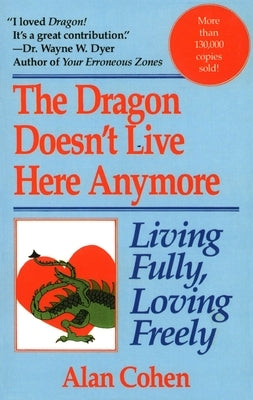 Dragon Doesn't Live Here Anymore: Loving Fully, Living Freely by Cohen, Alan