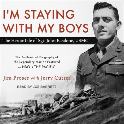 I'm Staying with My Boys Lib/E: The Heroic Life of Sgt. John Basilone, USMC by Proser, Jim