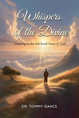 WHISPERS OF THE DIVINE, Listening to the Still Small Voice of God by Tommy Isaacs