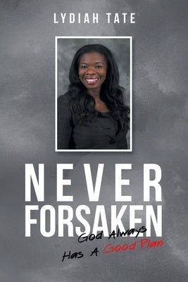 Never Forsaken: God Always Has a Good Plan by Tate, Lydiah