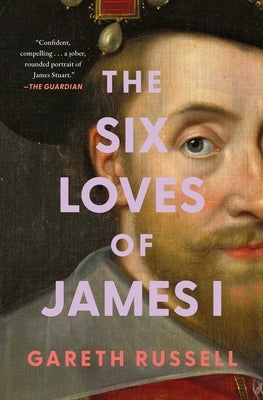 The Six Loves of James I by Russell, Gareth
