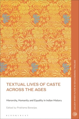 Textual Lives of Caste Across the Ages: Hierarchy, Humanity and Equality in Indian History by Banerjee, Prathama