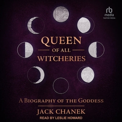 Queen of All Witcheries: A Biography of the Goddess by Chanek, Jack