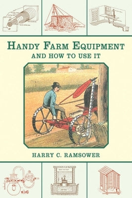 Handy Farm Equipment and How to Use It by Ramsower, Harry C.