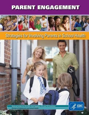 Parent Engagement: Strategies for Involving Parents in School Health by And Prevention, Centers in Disease Contr