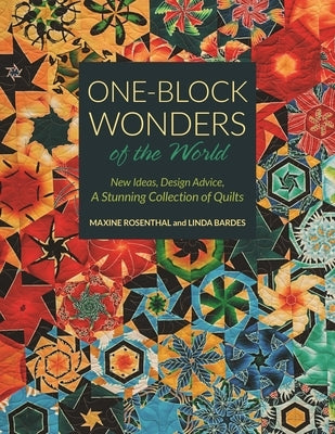 One-Block Wonders of the World: New Ideas, Design Advice, a Stunning Collection of Quilts by Rosenthal, Maxine