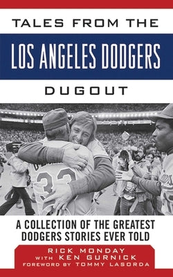 Tales from the Los Angeles Dodgers Dugout: A Collection of the Greatest Dodgers Stories Ever Told by Monday, Rick