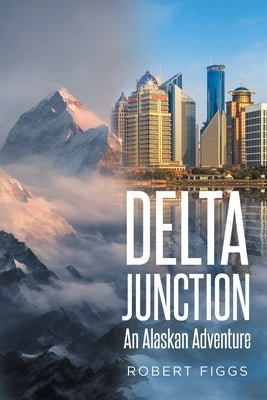 Delta Junction: An Alaskan Adventure by Figgs, Robert