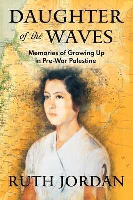 Daughter of the Waves: Memories of Growing Up in Pre-War Palestine by Jordan, Ruth