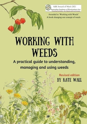 Working With Weeds: A practical guide to understanding, managing and using weeds by Wall, Kate