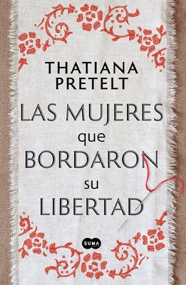 Las Mujeres Que Bordaron Su Libertad / Women Who Sewed Their Freedom by Pretelt, Thatiana