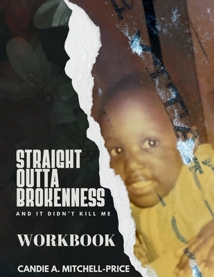 Straight Outta Brokenness, And It Didn't Kill Me Workbook by Mitchell-Price, Candie A.