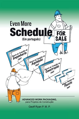 Even More Schedule for Sale (Em Portugu?s): Advanced Work Packaging, Para Projetos de Constru??o by Geoff Ryan P M P