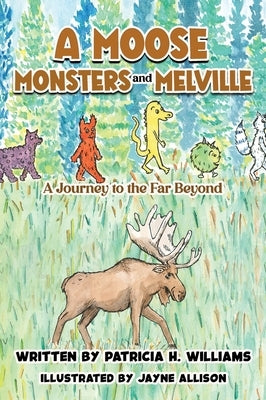 A Moose, Monsters and Melville: A Journey to the Far Beyond by Williams, Patricia H.