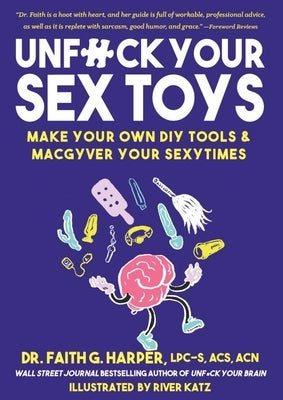 Unfuck Your Sex Toys: Make Your Own DIY Tools & Macgyver Your Sexytimes by Harper, Faith G.