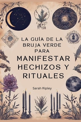 La Gu?a de la Bruja Verde para Manifestar Hechizos y Rituales by Ripley, Sarah