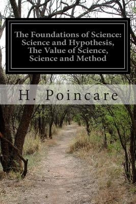 The Foundations of Science: Science and Hypothesis, The Value of Science, Science and Method by Halsted, George Bruce