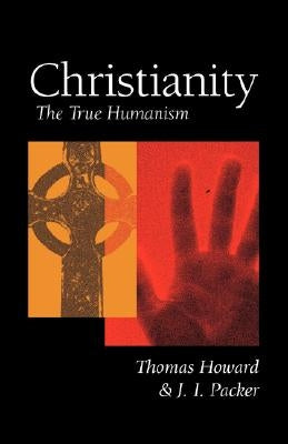 Christianity: The True Humanism by Howard, Thomas