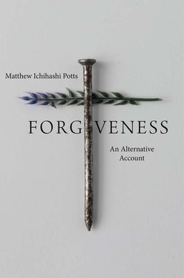 Forgiveness: An Alternative Account by Potts, Matthew Ichihashi