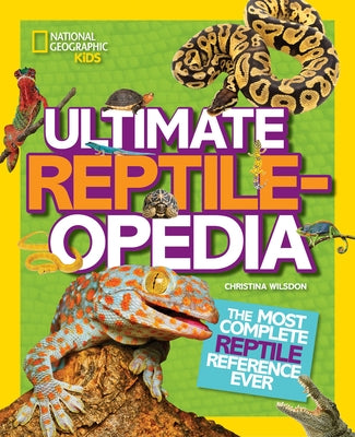 Ultimate Reptileopedia: The Most Complete Reptile Reference Ever by Wilsdon, Christina
