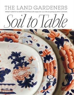 Soil to Table: Recipes for Healthy Soil and Food by Elworthy, Bridget