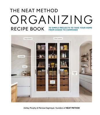 The Neat Method Organizing Recipe Book: 70 Simple Projects to Take Your Home from Chaos to Composed by Murphy, Ashley