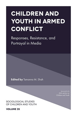 Children and Youth in Armed Conflict: Responses, Resistance, and Portrayal in Media by Shah, Tamanna M.