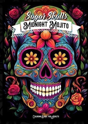 Midnight Mojito Sugar Skulls Coloring Book for Adults: Sugar Skulls Coloring Book Day of the Dead Coloring Book for Adults Catrinas Coloring Book Hall by Publishing, Monsoon