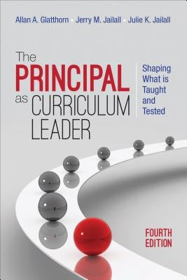 The Principal as Curriculum Leader: Shaping What Is Taught and Tested by Glatthorn, Allan A.