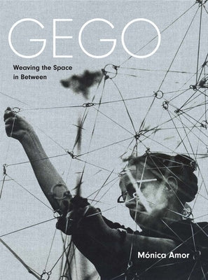 Gego: Weaving the Space in Between by Amor, Monica