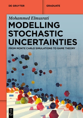 Modelling Stochastic Uncertainties: From Monte Carlo Simulations to Game Theory by Elmusrati, Mohammed