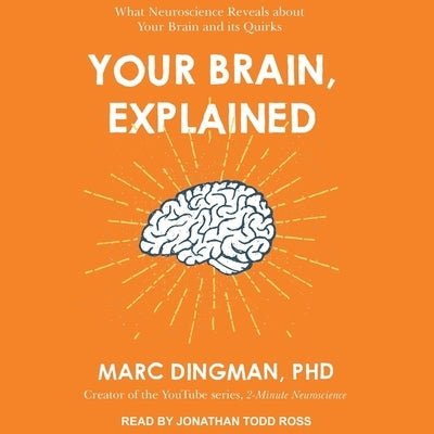 Your Brain, Explained Lib/E: What Neuroscience Reveals about Your Brain and Its Quirks by Ross, Jonathan Todd