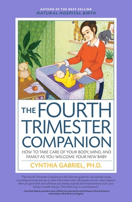 The Fourth Trimester Companion: How to Take Care of Your Body, Mind, and Family as You Welcome Your New Baby by Gabriel, Cynthia