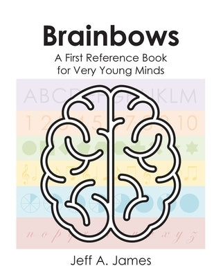 Brainbows: A First Reference Book for Very Young Minds by James, Jeff A.